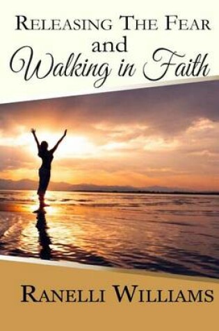 Cover of Releasing the Fear and Walking in Faith