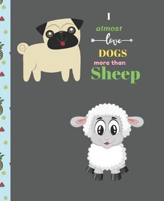 Book cover for I Almost Love Dogs More than Sheep