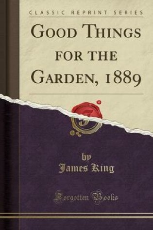 Cover of Good Things for the Garden, 1889 (Classic Reprint)