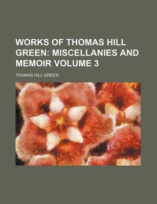 Book cover for Works of Thomas Hill Green; Miscellanies and Memoir Volume 3