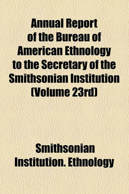 Book cover for Annual Report of the Bureau of American Ethnology to the Secretary of the Smithsonian Institution (Volume 23rd)