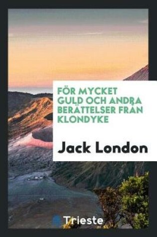 Cover of F r Mycket Guld Och Andra Ber ttelser Fr n Klondyke