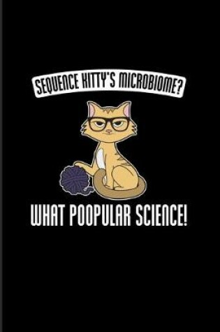 Cover of Sequence Kitty's Microbiome? What Poopular Science!