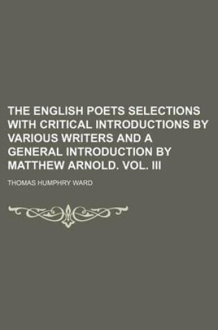 Cover of The English Poets Selections with Critical Introductions by Various Writers and a General Introduction by Matthew Arnold. Vol. III