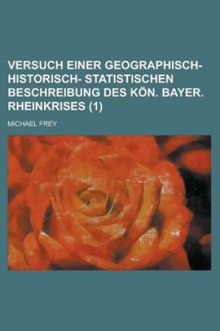 Cover of Versuch Einer Geographisch- Historisch- Statistischen Beschreibung Des Kon. Bayer. Rheinkrises (1 )