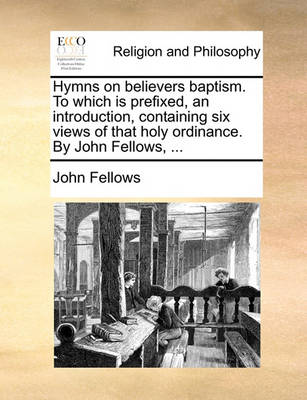 Book cover for Hymns on Believers Baptism. to Which Is Prefixed, an Introduction, Containing Six Views of That Holy Ordinance. by John Fellows, ...