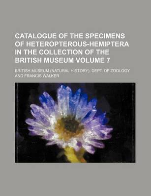 Book cover for Catalogue of the Specimens of Heteropterous-Hemiptera in the Collection of the British Museum Volume 7