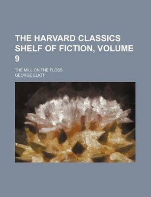 Book cover for The Harvard Classics Shelf of Fiction, Volume 9; The Mill on the Floss