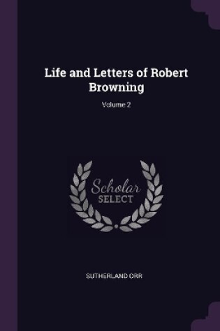 Cover of Life and Letters of Robert Browning; Volume 2