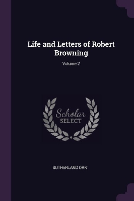 Book cover for Life and Letters of Robert Browning; Volume 2