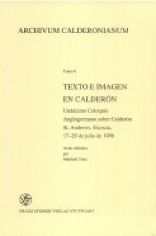 Cover of Texto E Imagen En Calderon. Undecimo Coloquio Anglogermano Sobre Calderon St. Andrews, Escocia, 17-20 de Julio de 1996.