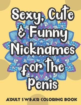 Book cover for Sexy Cute And Funny Nicknames For The Penis Adult Swear Coloring Book