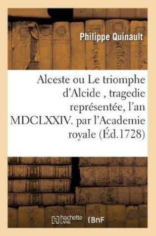 Cover of Alceste Ou Le Triomphe d'Alcide, Tragedie Représentée, l'An MDCLXXIV. Par l'Academie