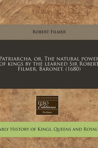 Cover of Patriarcha, Or, the Natural Power of Kings by the Learned Sir Robert Filmer, Baronet. (1680)