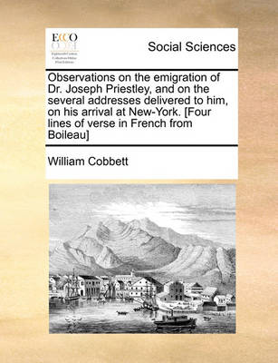 Book cover for Observations on the Emigration of Dr. Joseph Priestley, and on the Several Addresses Delivered to Him, on His Arrival at New-York. [Four Lines of Verse in French from Boileau]