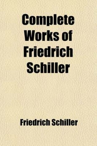 Cover of Complete Works of Friedrich Schiller (Volume 4); In Eight Vol