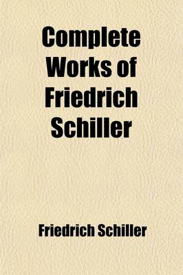 Book cover for Complete Works of Friedrich Schiller (Volume 4); In Eight Vol