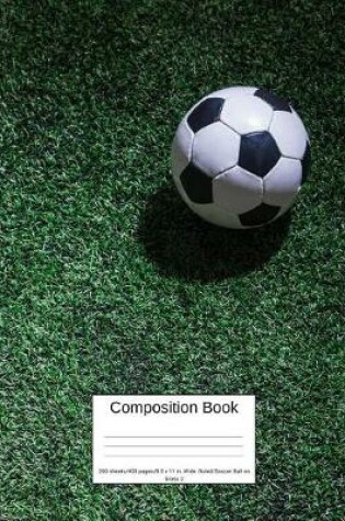 Cover of Composition Book 200 Sheets/400 Pages/8.5 X 11 In. Wide Ruled/ Soccer Ball on Grass 2