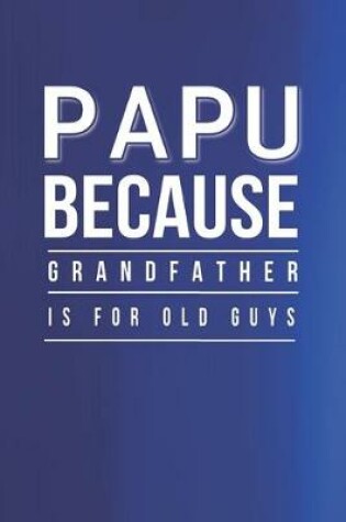 Cover of Papu Because Grandfather Is For Old Guys