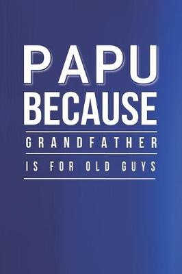 Book cover for Papu Because Grandfather Is For Old Guys