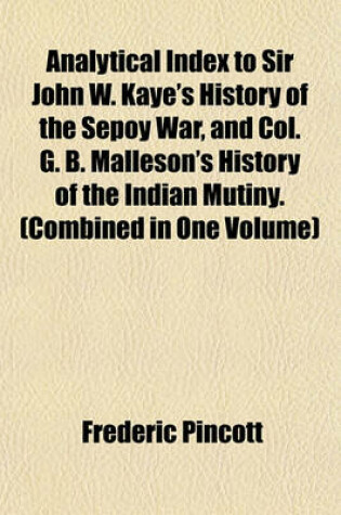 Cover of Analytical Index to Sir John W. Kaye's History of the Sepoy War, and Col. G. B. Malleson's History of the Indian Mutiny. (Combined in One Volume)