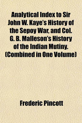 Book cover for Analytical Index to Sir John W. Kaye's History of the Sepoy War, and Col. G. B. Malleson's History of the Indian Mutiny. (Combined in One Volume)