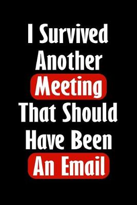 Book cover for I Survived Another Meeting That Should Have Been An Email