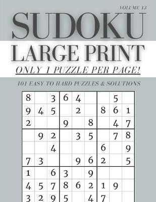 Book cover for Sudoku Large Print - Only 1 Puzzle Per Page! - 101 Easy to Hard Puzzles & Solutions Volume 13