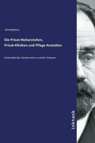 Cover of Die Privat-Heilanstalten, Privat-Kliniken und Pflege-Anstalten