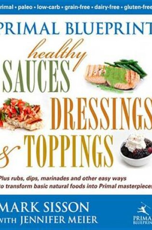 Cover of Primal Blueprint Healthy Sauces, Dressings and Toppings