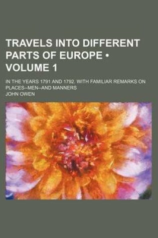 Cover of Travels Into Different Parts of Europe (Volume 1); In the Years 1791 and 1792. with Familiar Remarks on Places--Men--And Manners