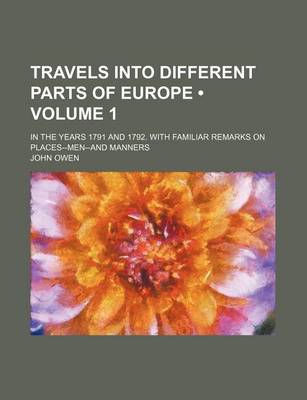 Book cover for Travels Into Different Parts of Europe (Volume 1); In the Years 1791 and 1792. with Familiar Remarks on Places--Men--And Manners