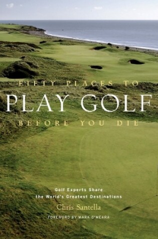 Cover of Fifty Places to Play Golf Before You Die: Golf Experts Share the World's Greatest Destinations