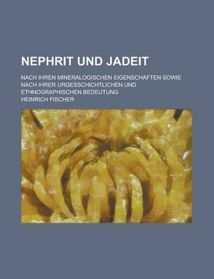 Book cover for Nephrit Und Jadeit; Nach Ihren Mineralogischen Eigenschaften Sowie Nach Ihrer Urgesschichtlichen Und Ethnographischen Bedeutung