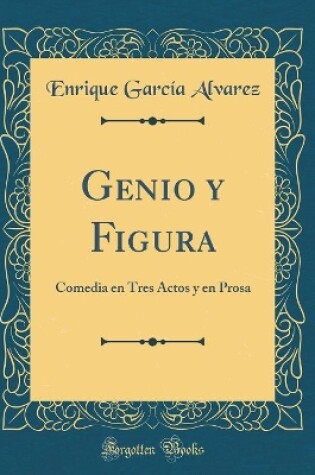 Cover of Genio y Figura: Comedia en Tres Actos y en Prosa (Classic Reprint)