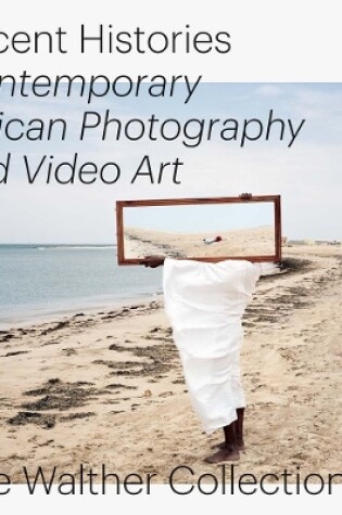 Cover of Recent Histories. Contemporary African Photography and Video Art
