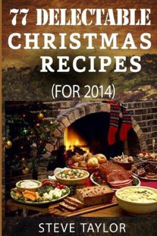 Cover of 77 Top Delectable Christmas Recipes For 2014