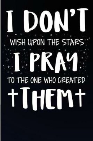 Cover of I Don't Wish Upon the Stars I Pray to One Who Created Them