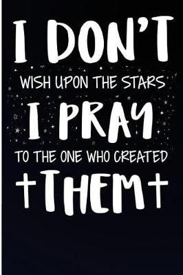 Book cover for I Don't Wish Upon the Stars I Pray to One Who Created Them