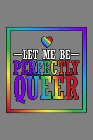 Cover of Let Me Be Perfectly Queer