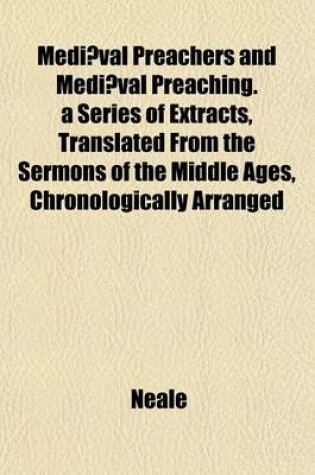 Cover of Mediaeval Preachers and Mediaeval Preaching. a Series of Extracts, Translated from the Sermons of the Middle Ages, Chronologically Arranged