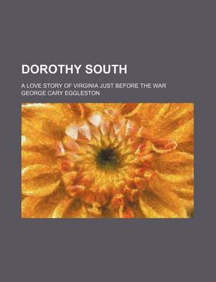 Book cover for Dorothy South; A Love Story of Virginia Just Before the War