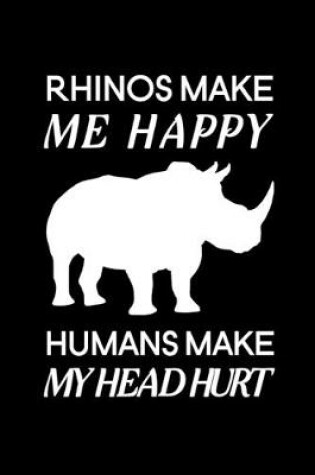 Cover of Rhinos Make Me Happy Humans Make My Head Hurt