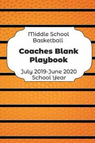 Cover of Middle School Basketball Coaches Blank Playbook July 2019 - June 2020 School Year