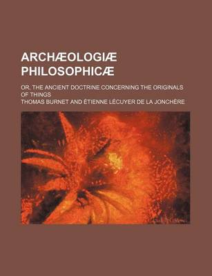 Book cover for Archaeologiae Philosophicae; Or, the Ancient Doctrine Concerning the Originals of Things