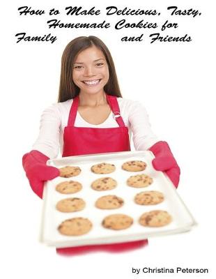 Book cover for How to Make Delicious, Tasty, Homemade Cookies for Family and Friends