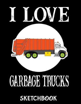 Book cover for I Love Garbage Trucks Sketchbook