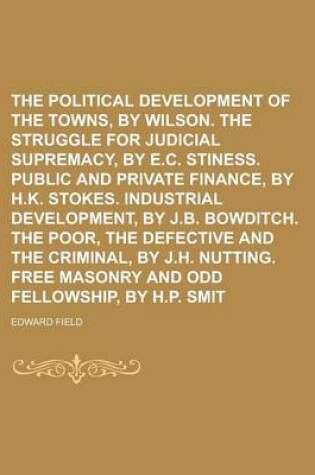 Cover of The Political Development of the Towns, by G.G. Wilson. the Struggle for Judicial Supremacy, by E.C. Stiness. Public and Private Finance, by H.K. Stokes. Industrial Development, by J.B. Bowditch. the Poor, the Defective and the Criminal,