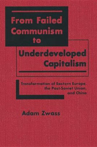 Cover of From Failed Communism to Underdeveloped Capitalism: Transformation of Eastern Europe, the Post-Soviet Union and China