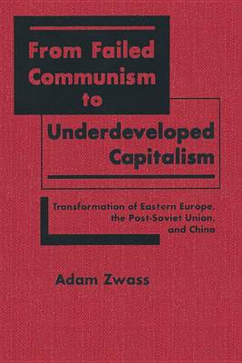 Book cover for From Failed Communism to Underdeveloped Capitalism: Transformation of Eastern Europe, the Post-Soviet Union and China